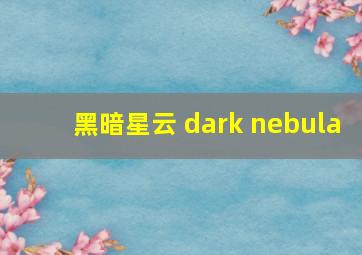 黑暗星云 dark nebula